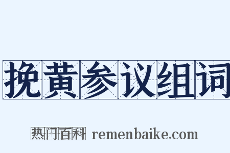 挽黄参议组词是什么意思的图片